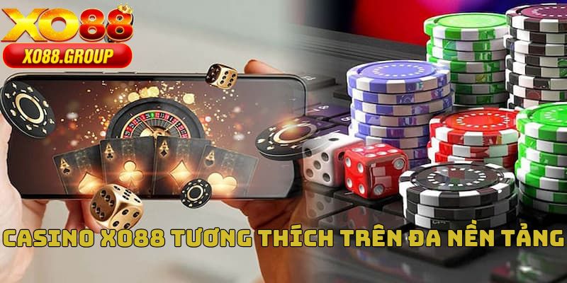 Casino XO88 tương thích mọi nền tảng, giải trí dễ dàng và tiện lợi