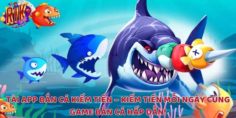 Hướng dẫn tải app bắn cá kiếm tiền