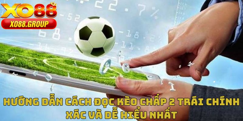 Nắm rõ cách đọc cược chấp 2 trái trong bóng đá