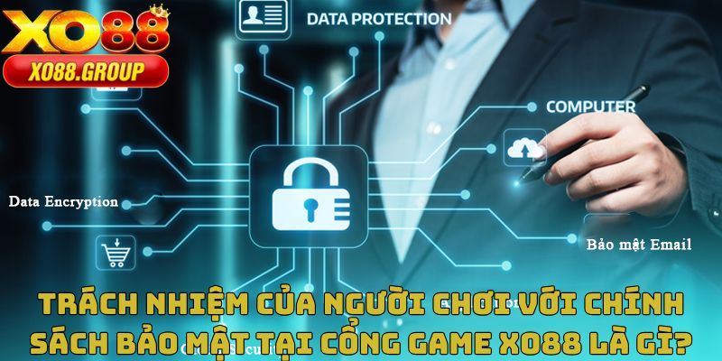 Người chơi cần có trách nhiệm với chính sách bảo mật của nền tảng